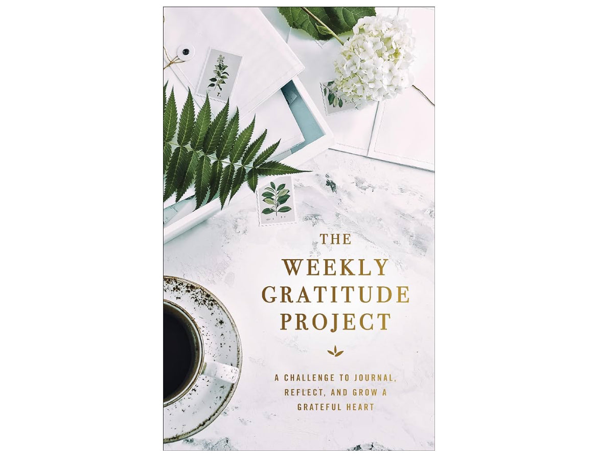 The Weekly Gratitude Project: A Challenge to Journal, Reflect, and Grow a Grateful Heart