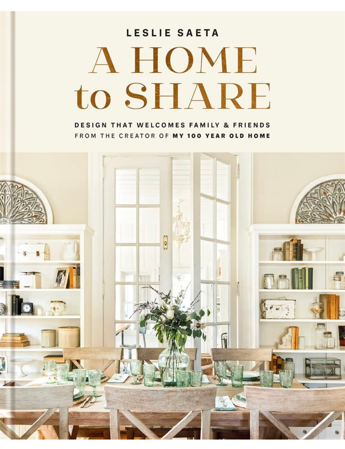 A Home to Share: Designs that Welcome Family and Friends, from the creator of My 100 Year Old Home