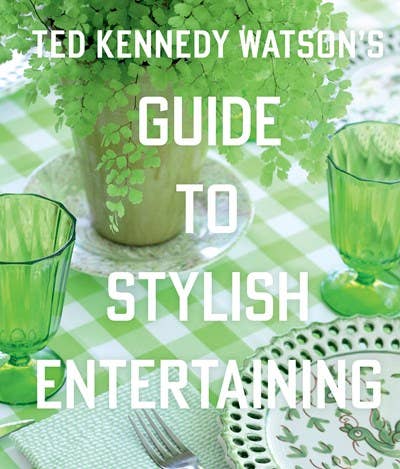 Ted Kennedy Watson’s Guide to Stylish Entertaining Book